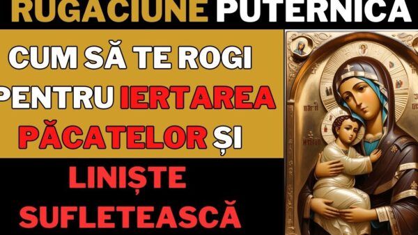 Rugăciune de iertare a păcatelor pentru alinarea durerii sufletești - Portal Rugăciuni