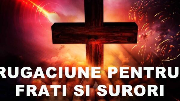 Rugăciune pentru frații în fața provocărilor - Portal Rugăciuni