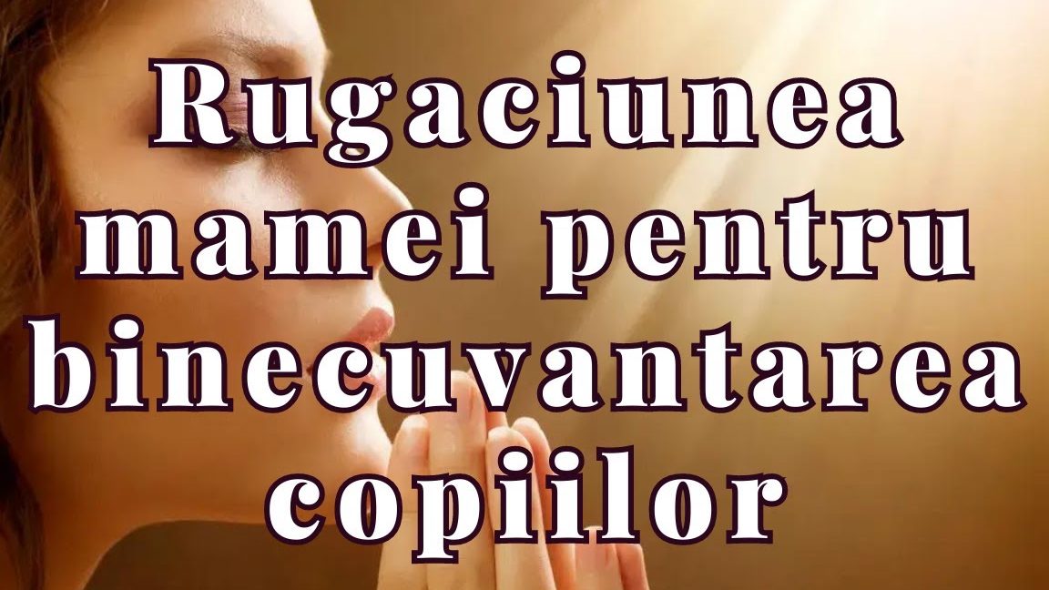 Rugăciunea mamei pentru binecuvântarea zilei copiilor - Portal Rugăciuni